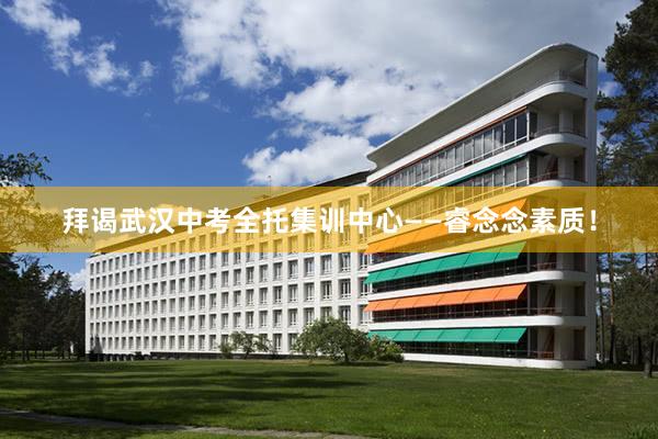 拜谒武汉中考全托集训中心——睿念念素质！