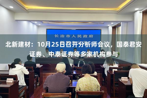北新建材：10月25日召开分析师会议，国泰君安证券、中泰证券等多家机构参与