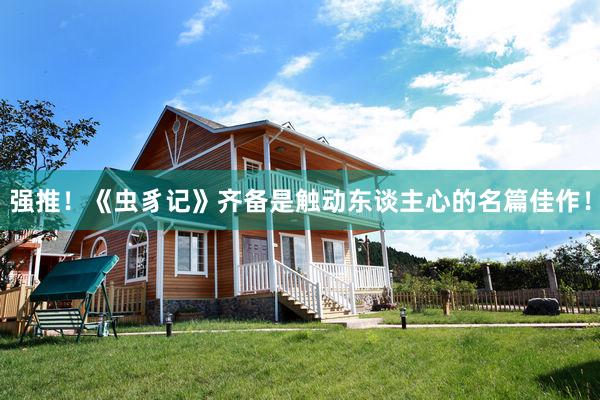 强推！《虫豸记》齐备是触动东谈主心的名篇佳作！