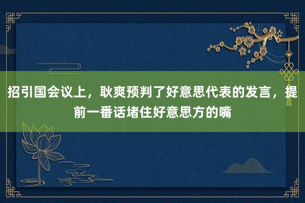 招引国会议上，耿爽预判了好意思代表的发言，提前一番话堵住好意思方的嘴