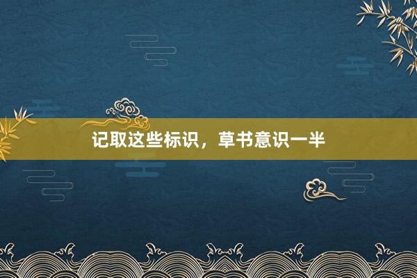 记取这些标识，草书意识一半