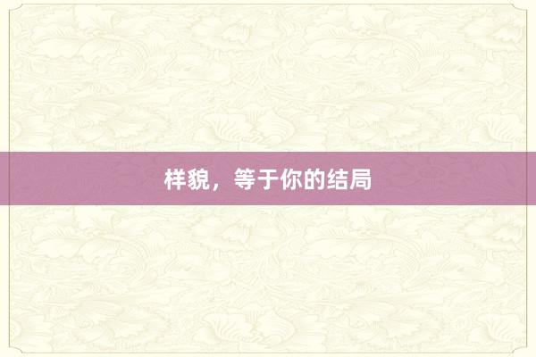 样貌，等于你的结局