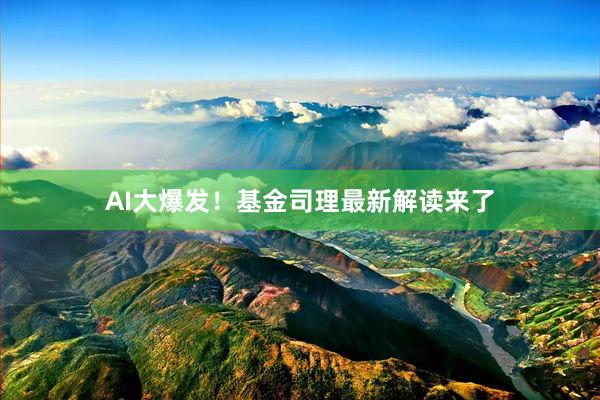 AI大爆发！基金司理最新解读来了