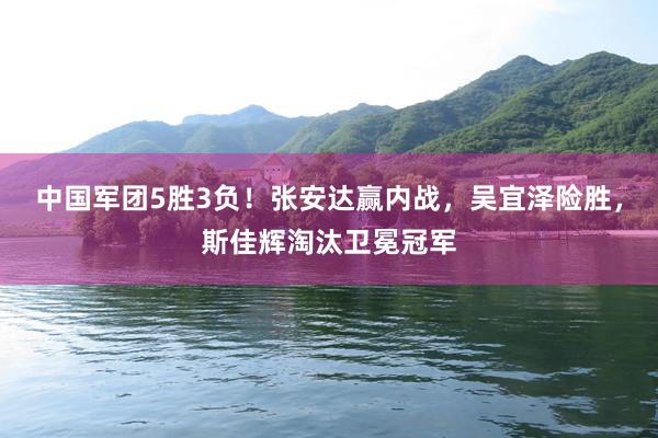中国军团5胜3负！张安达赢内战，吴宜泽险胜，斯佳辉淘汰卫冕冠军